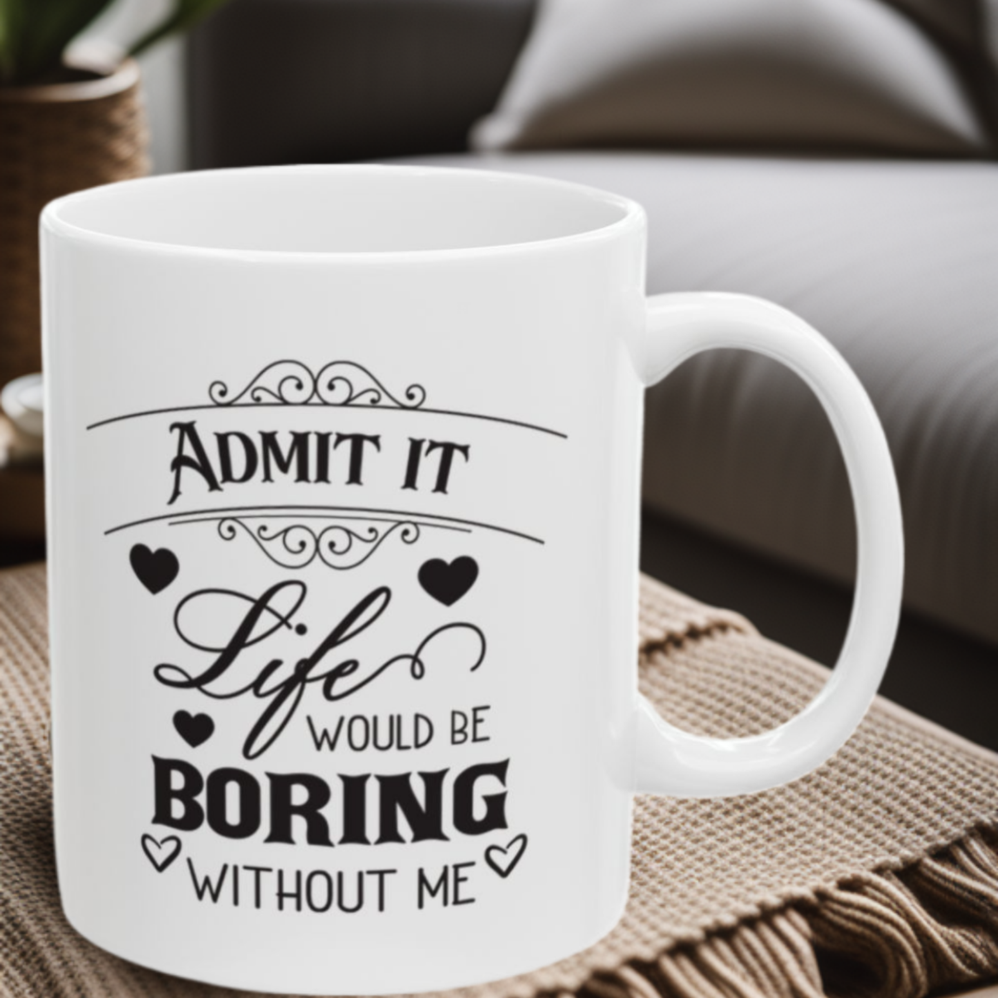 Boring Without Me 11oz Mug