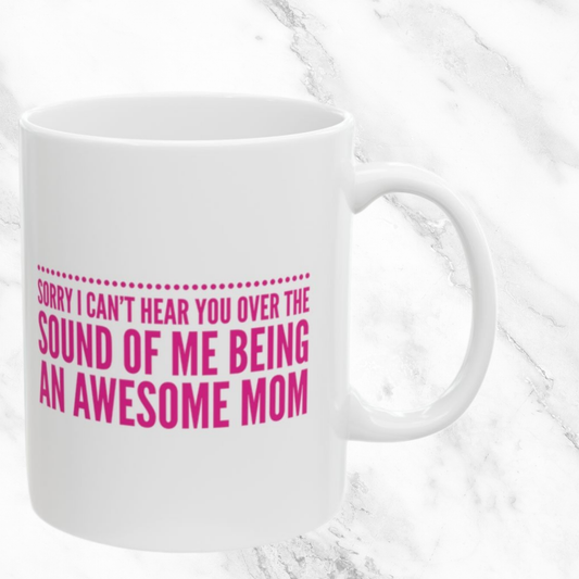 Sorry I Can't Hear You - Awesome Mom 11oz Mug