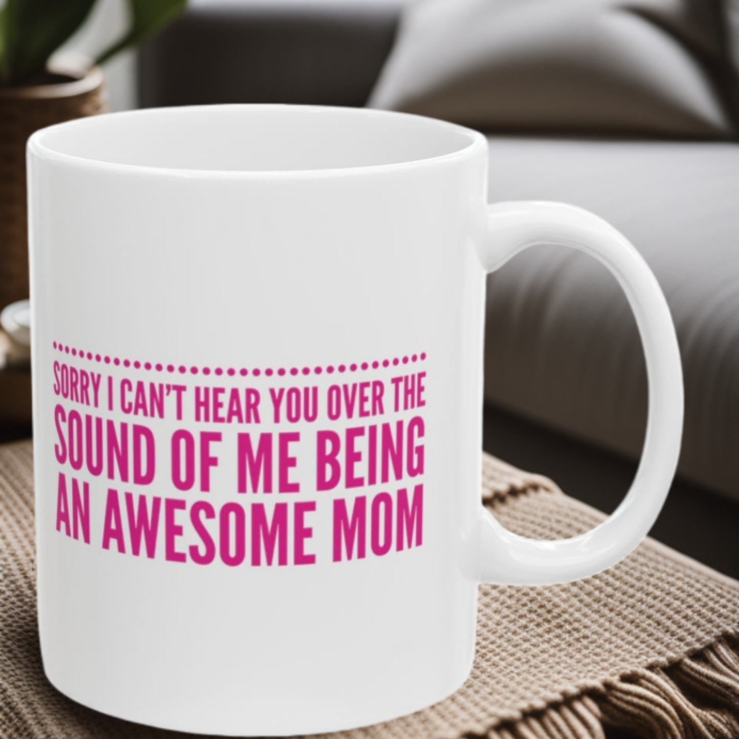 Sorry I Can't Hear You - Awesome Mom 11oz Mug