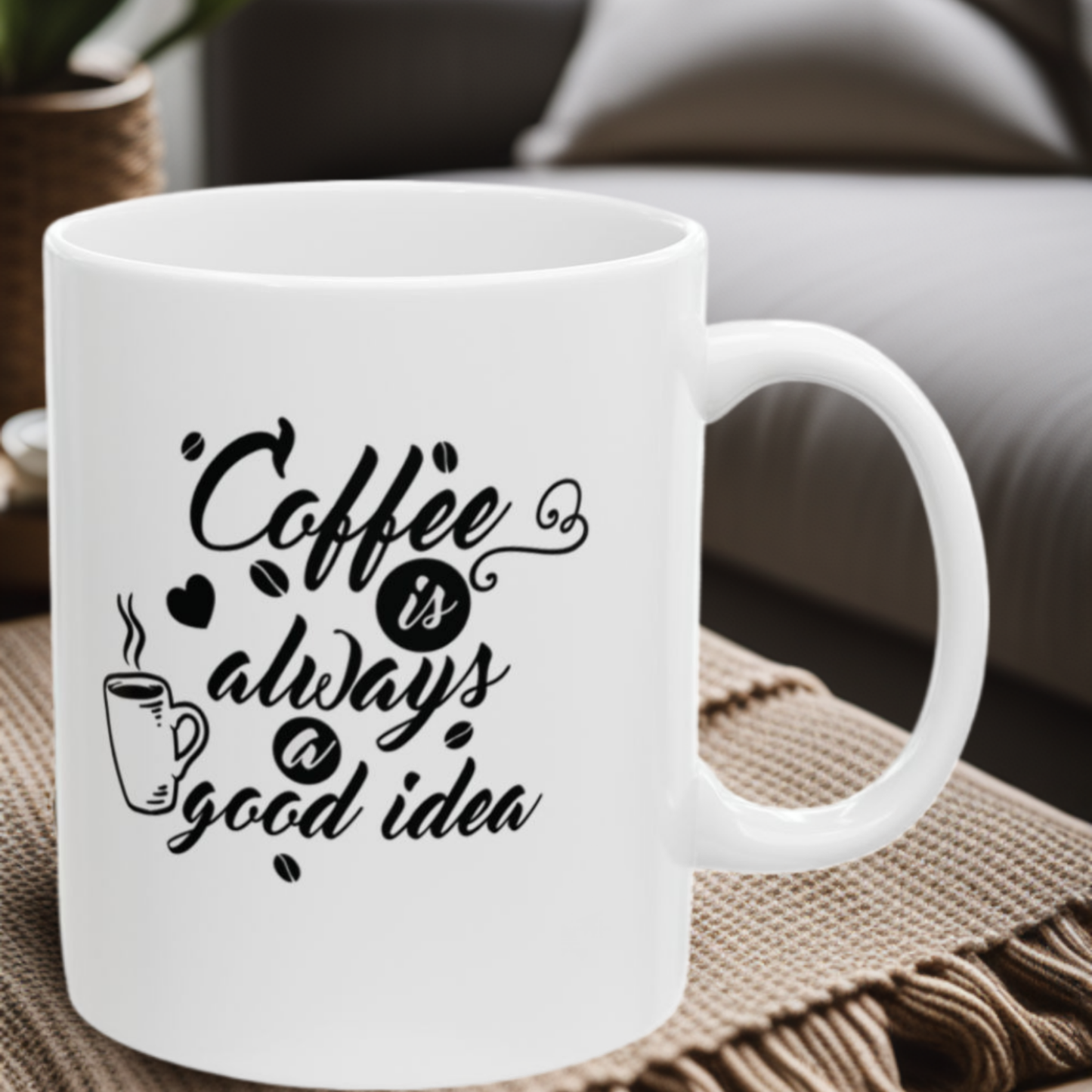 Coffee Always A Good Idea 11oz Mug